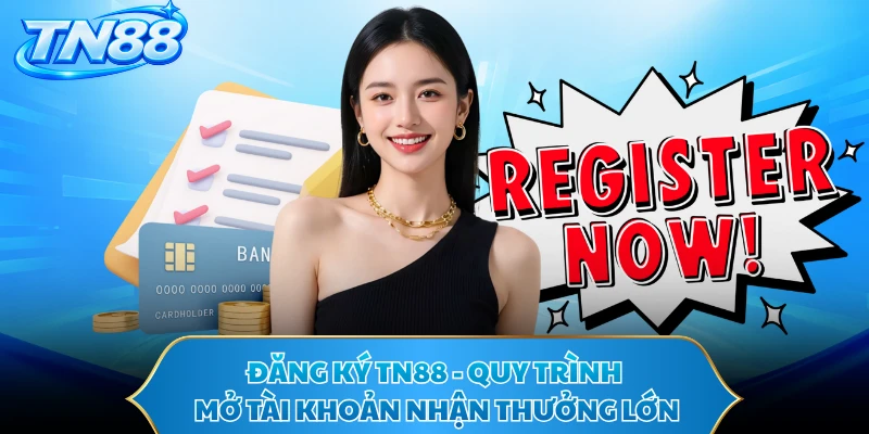 Đăng Ký TN88 - Quy Trình Mở Tài Khoản Nhận Thưởng Lớn